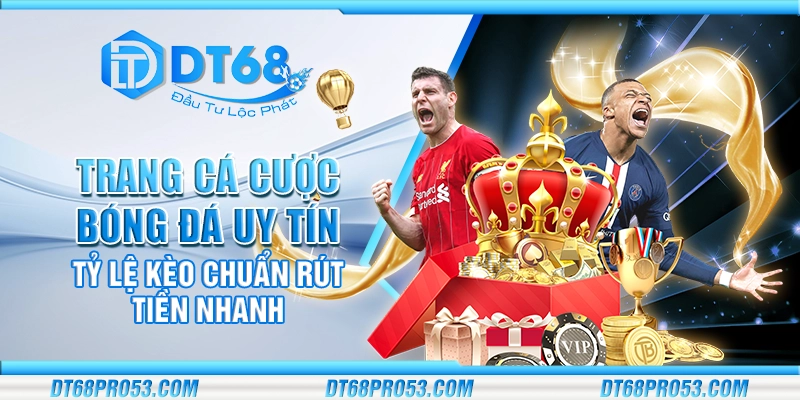 Trang cá cược bóng đá uy tín – Tỷ lệ kèo chuẩn rút tiền nhanh