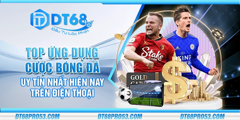 Top ứng dụng cược bóng đá uy tín nhất hiện nay trên điện thoại