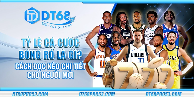 Tỷ lệ cá cược bóng rổ là gì? cách đọc kèo chi tiết cho người mới
