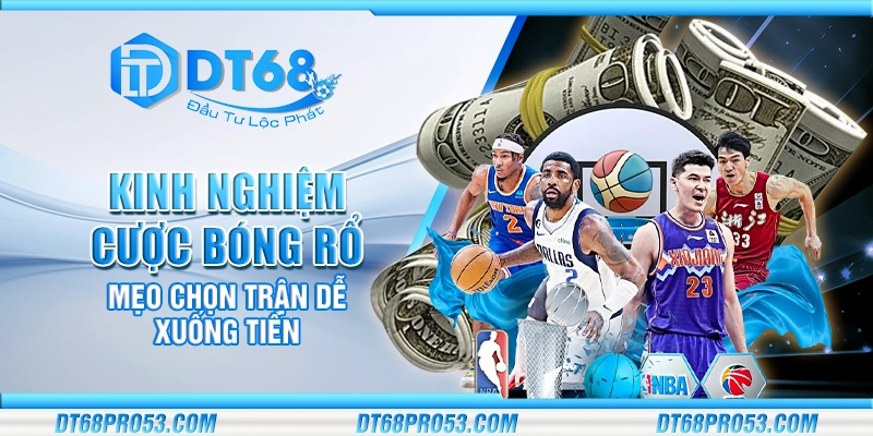 Kinh nghiệm cược bóng rổ - Mẹo chọn trận dễ xuống tiền
