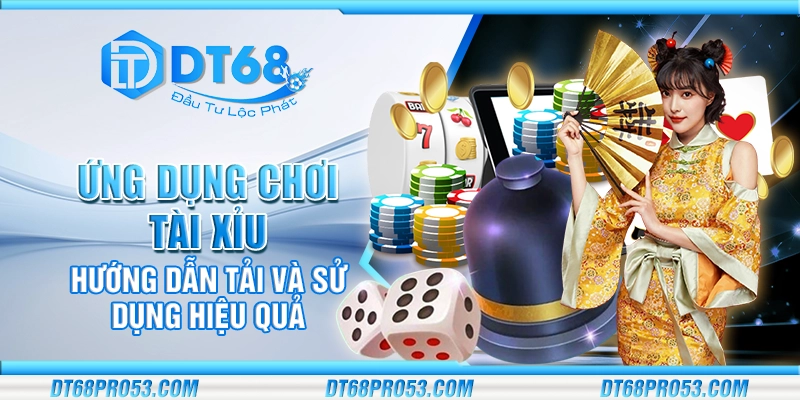Ứng dụng chơi tài xỉu - Hướng dẫn tải và sử dụng hiệu quả