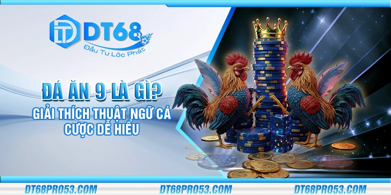 Đá ăn 9 là gì? Giải thích thuật ngữ cá cược dễ hiểu