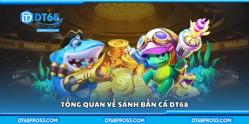 Tìm hiểu tổng quan về sảnh bắn cá DT68