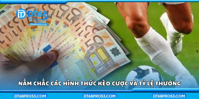 Nắm chắc các hình thức kèo cược và tỷ lệ thưởng