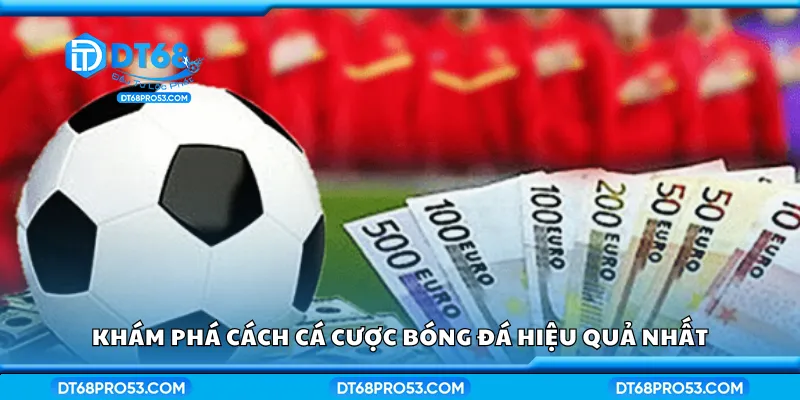 Khám phá cách cá cược bóng đá hiệu quả nhất