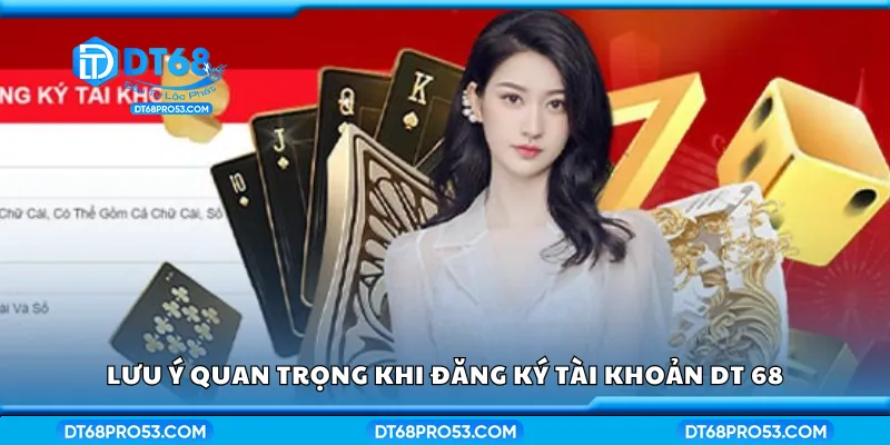 Vài lưu ý quan trọng khi đăng ký tài khoản DT 68