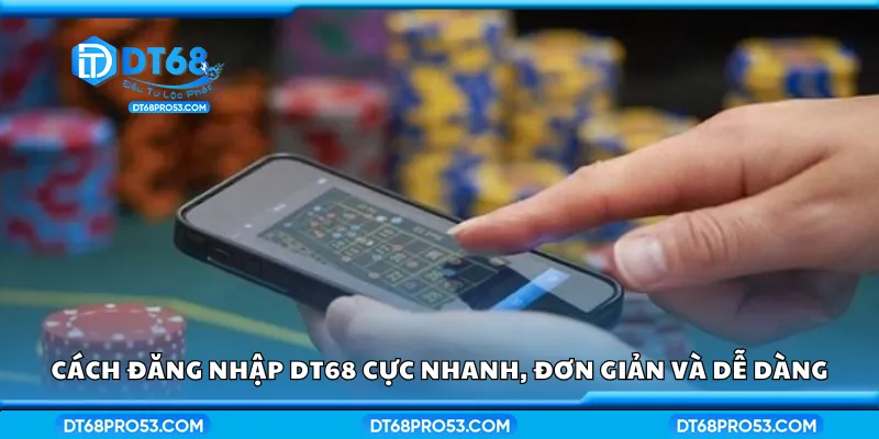 Cách đăng nhập DT68 cực nhanh, đơn giản và dễ dàng