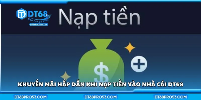 Khuyến mãi hấp dẫn khi nạp tiền vào nhà cái DT68