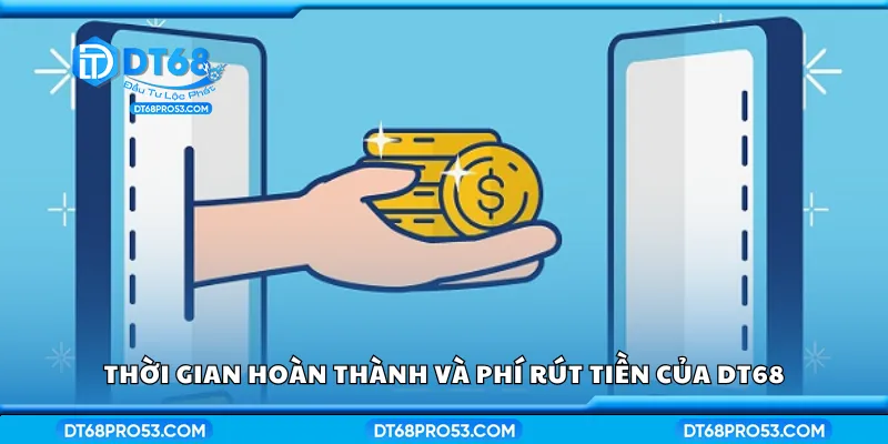 Thời gian hoàn thành và phí rút tiền của DT68
