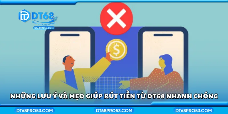Những lưu ý và mẹo giúp rút tiền từ DT68 nhanh chóng