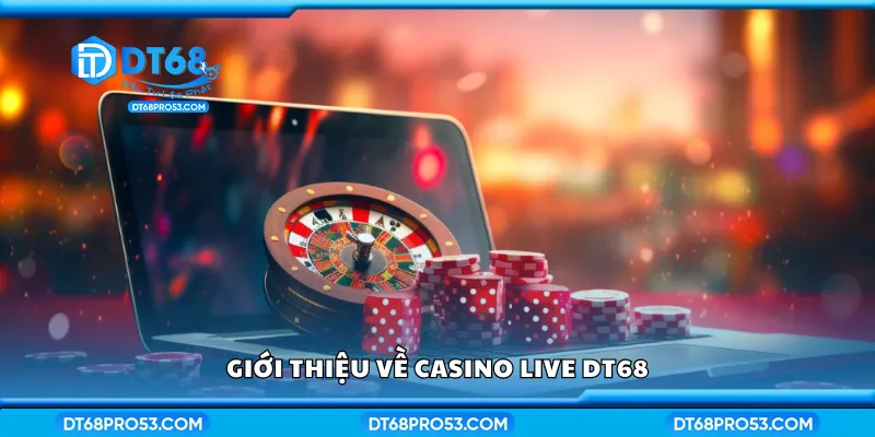Sơ lược về casino live DT68