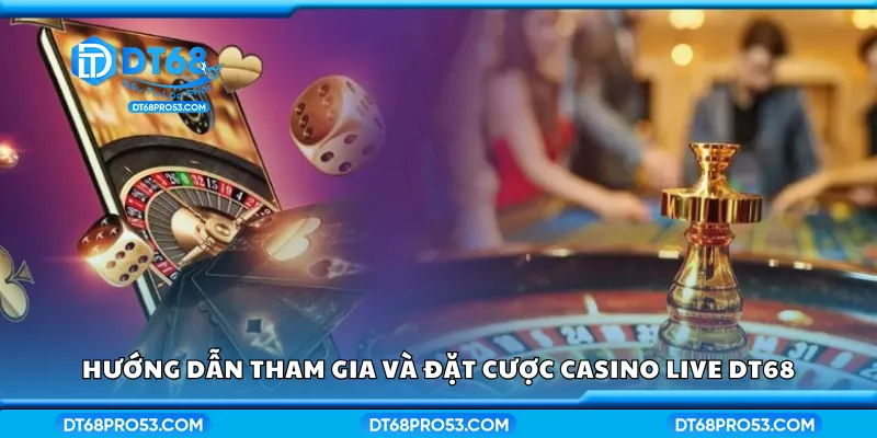 Cách tham gia và đặt cược casino live DT68