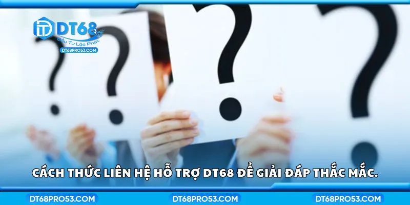 Cách thức liên hệ hỗ trợ DT68 để giải đáp thắc mắc.