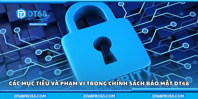 Các mục tiêu và phạm vi trong chính sách bảo mật DT68