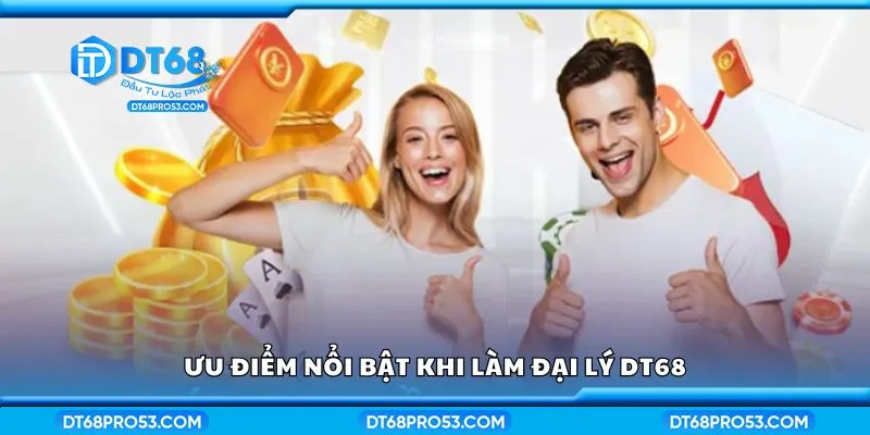 Ưu điểm nổi bật khi làm đại lý DT68