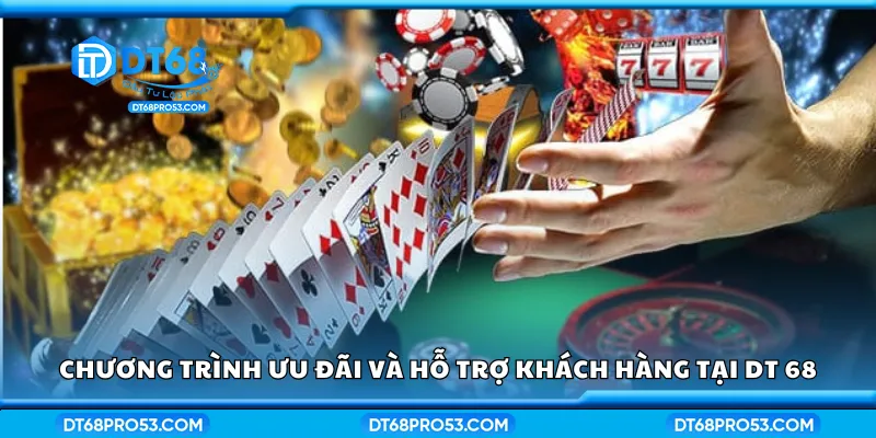 Chương trình ưu đãi và dịch vụ hỗ trợ khách hàng tại DT 68