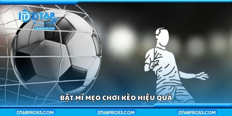 Bật mí mẹo chơi kèo hiệu quả