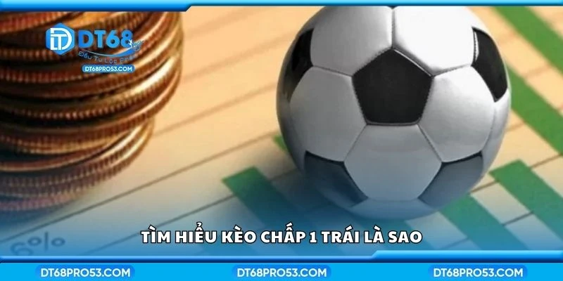 Tìm hiểu kèo chấp 1 trái là sao