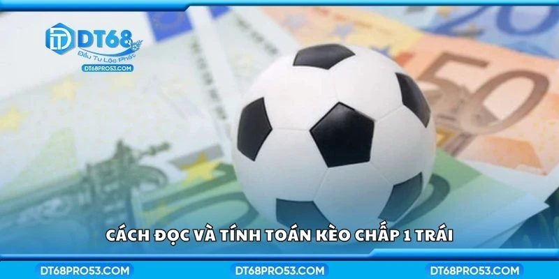 Cách đọc và tính toán kèo chấp 1 trái