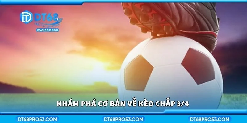 Khám phá cơ bản về kèo chấp 3/4