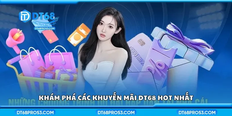 Khám phá các khuyến mãi DT68 hot nhất