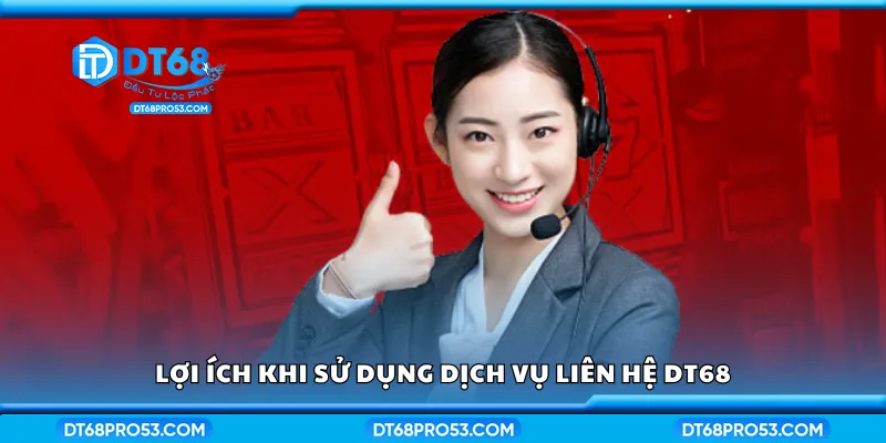 Các lợi ích khi sử dụng dịch vụ liên hệ DT68