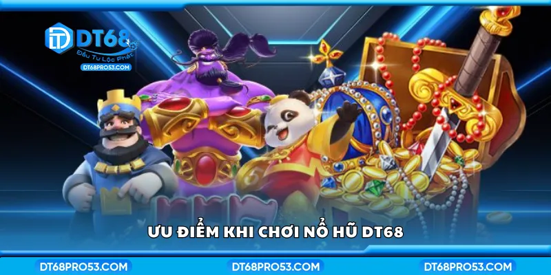 Một số ưu điểm khi chơi nổ hũ DT68