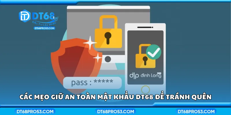 Các mẹo giữ an toàn mật khẩu DT68 để tránh quên