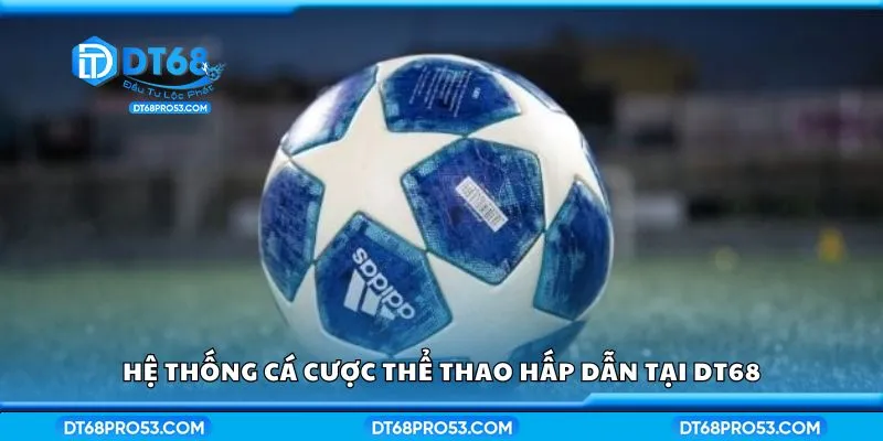 Hệ thống cá cược thể thao hấp dẫn tại DT68