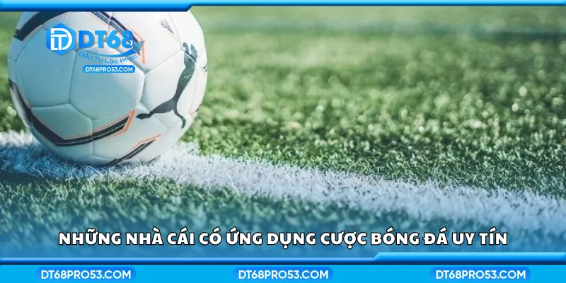 Top nhà cái có ứng dụng cược bóng đá uy tín
