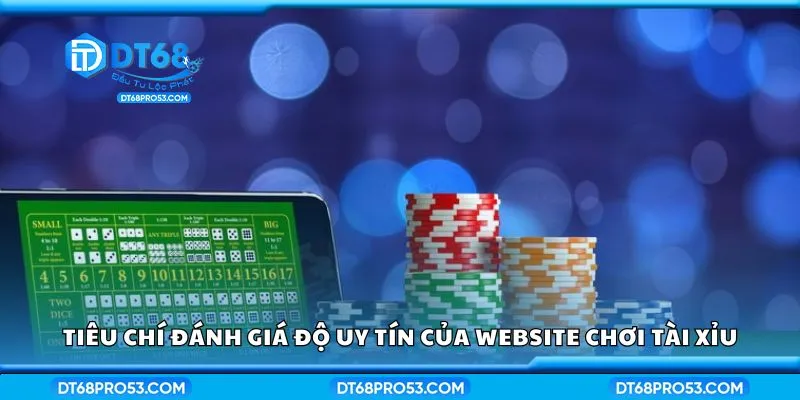 Tiêu chí đánh giá độ uy tín của website chơi tài xỉu