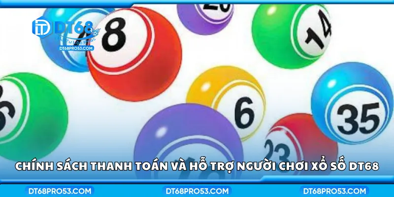 Chính sách thanh toán và hỗ trợ người chơi xổ số DT68