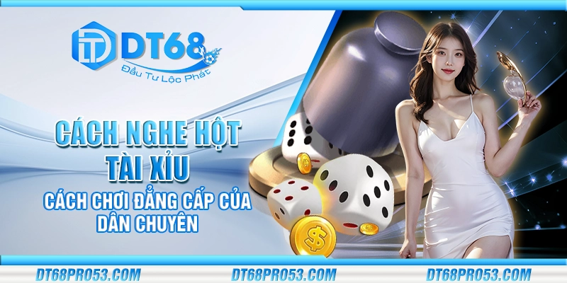 Cách nghe hột Tài Xỉu – Cách chơi đẳng cấp của dân chuyên