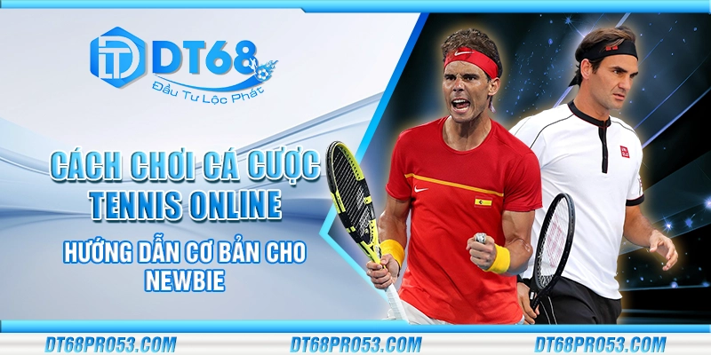 Cách chơi cá cược tennis online – Hướng dẫn cơ bản cho newbie