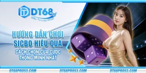 Hướng dẫn chơi Sicbo hiệu quả – Cách chọn cửa cược thông minh nhất