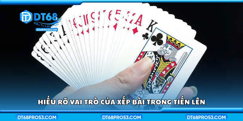 Tìm hiểu vai trò của xếp bài trong Tiến Lên