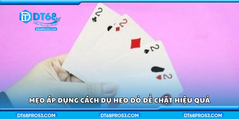 Một số mẹo áp dụng cách dụ Heo đỏ để chặt hiệu quả